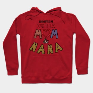 God Gifted Me Two Titles Mom and nana Hoodie